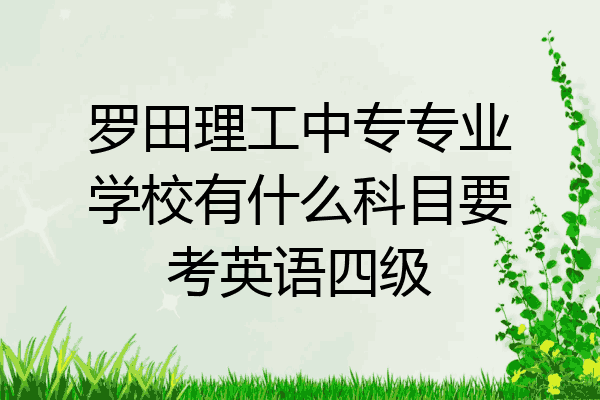 罗田理工中专专业学校有什么科目要考英语四级