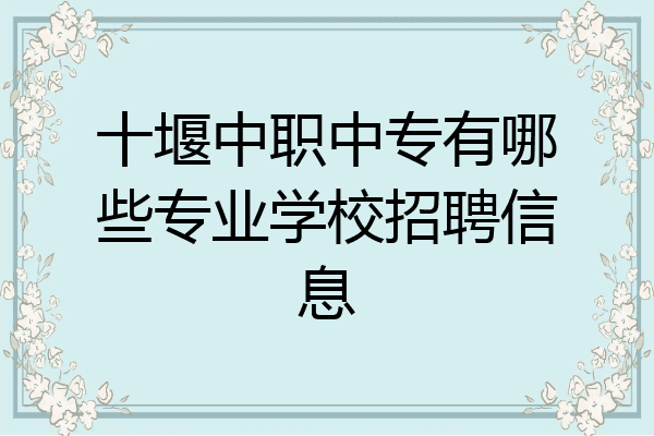 十堰中职中专有哪些专业学校招聘信息