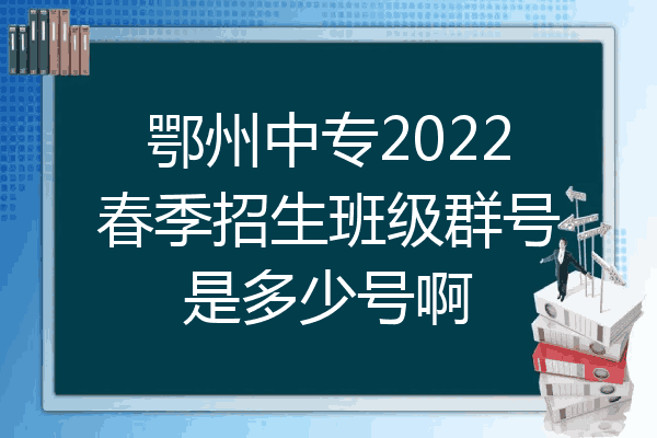鄂州中专2022春季招生班级群号是多少号啊