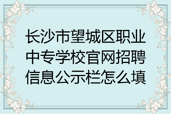 长沙市望城区职业中专学校官网招聘信息公示栏怎么填