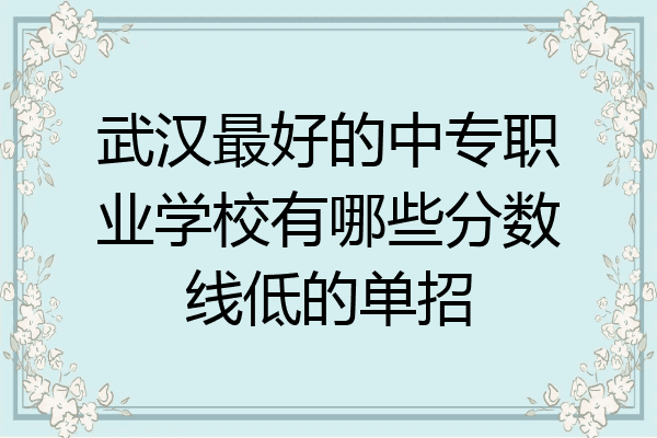 武汉最好的中专职业学校有哪些分数线低的单招