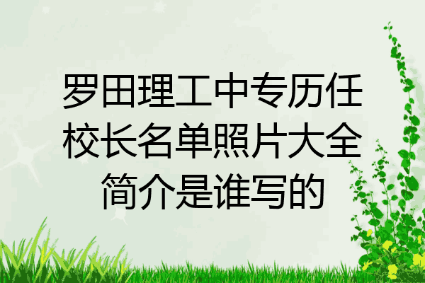 罗田理工中专历任校长名单照片大全简介是谁写的