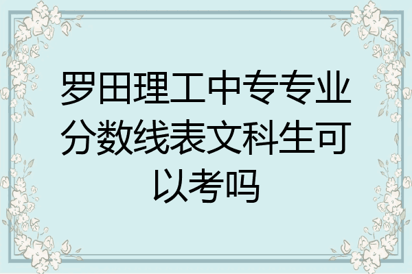 罗田理工中专专业分数线表文科生可以考吗