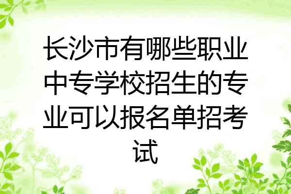 长沙市有哪些职业中专学校招生的专业可以报名单招考试
