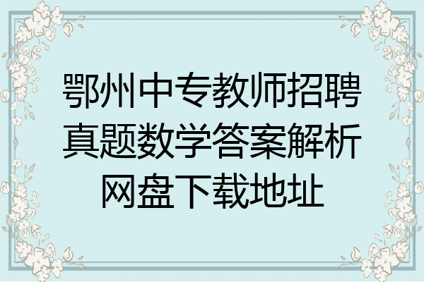 鄂州中专教师招聘真题数学答案解析网盘下载地址