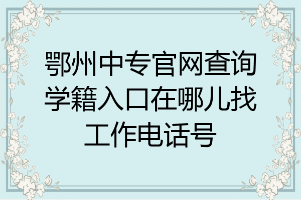 鄂州中专官网查询学籍入口在哪儿找工作电话号