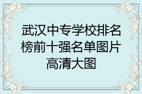 武汉中专学校排名榜前十强名单图片高清大图