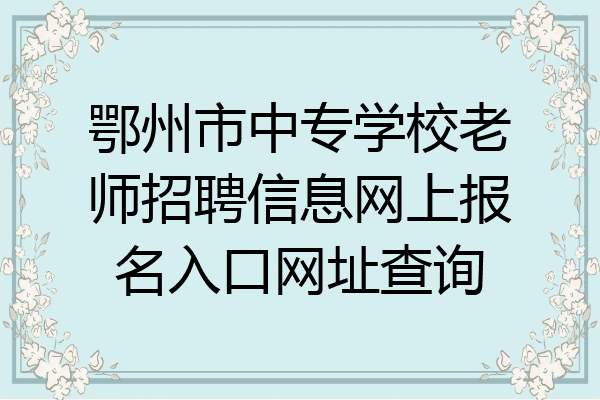 鄂州市中专学校老师招聘信息网上报名入口网址查询