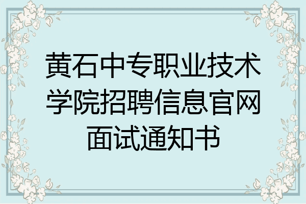 黄石中专职业技术学院招聘信息官网面试通知书