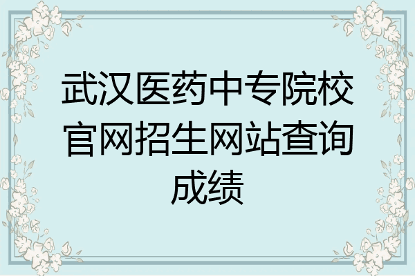武汉医药中专院校官网招生网站查询成绩