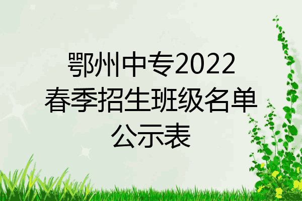 鄂州中专2022春季招生班级名单公示表