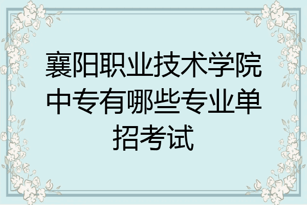 襄阳职业技术学院中专有哪些专业单招考试