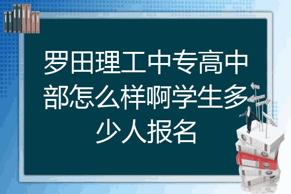 罗田理工中专高中部怎么样啊学生多少人报名