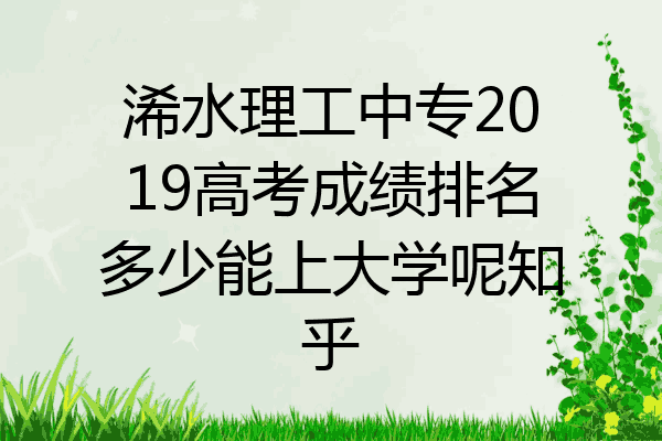 浠水理工中专2019高考成绩排名多少能上大学呢知乎