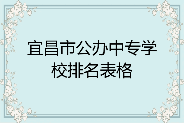 宜昌市公办中专学校排名表格