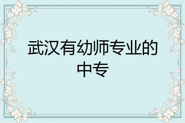 武汉有幼师专业的中专