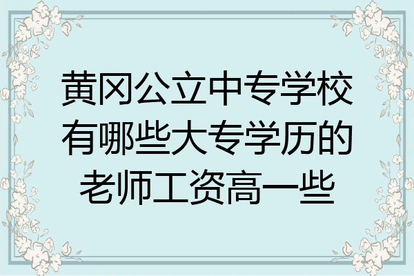 黄冈公立中专学校有哪些大专学历的老师工资高一些