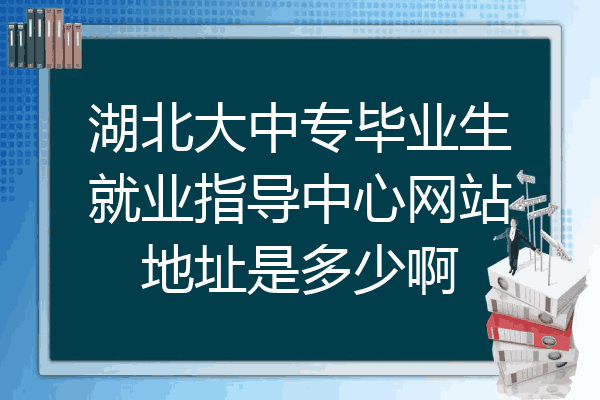 湖北大中专毕业生就业指导中心网站地址是多少啊