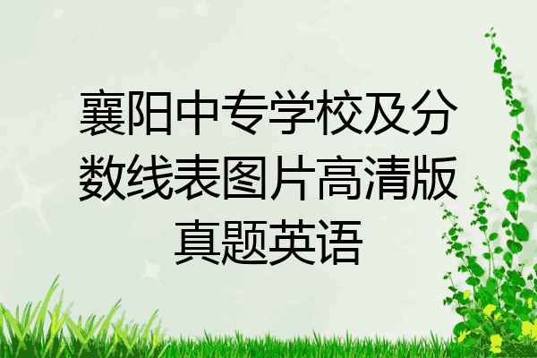 襄阳中专学校及分数线表图片高清版真题英语