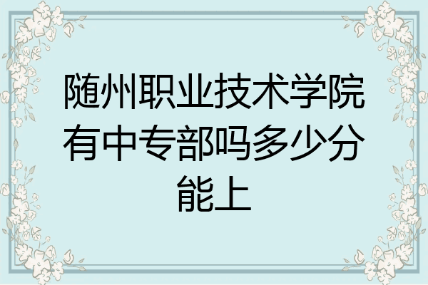 随州职业技术学院有中专部吗多少分能上