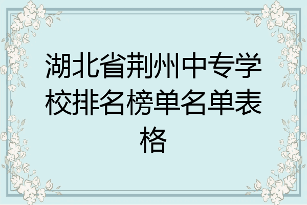 湖北省荆州中专学校排名榜单名单表格