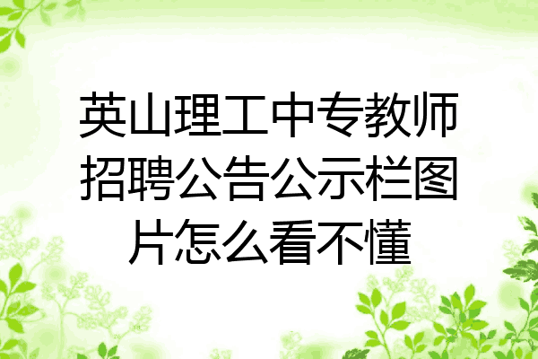 英山理工中专教师招聘公告公示栏图片怎么看不懂