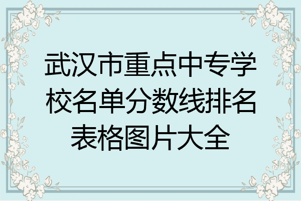武汉市重点中专学校名单分数线排名表格图片大全