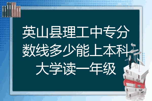 英山县理工中专分数线多少能上本科大学读一年级