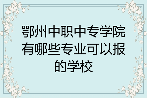鄂州中职中专学院有哪些专业可以报的学校