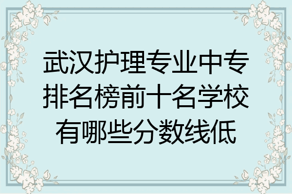 武汉护理专业中专排名榜前十名学校有哪些分数线低