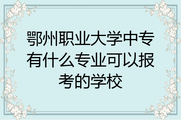鄂州职业大学中专有什么专业可以报考的学校
