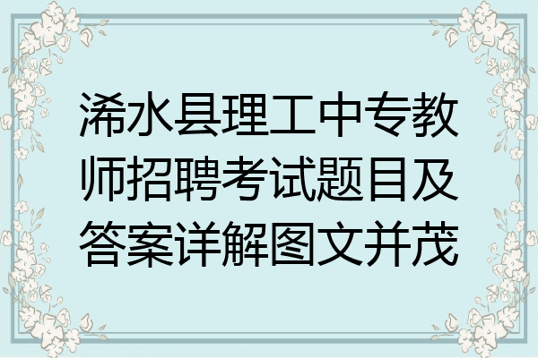 浠水县理工中专教师招聘考试题目及答案详解图文并茂