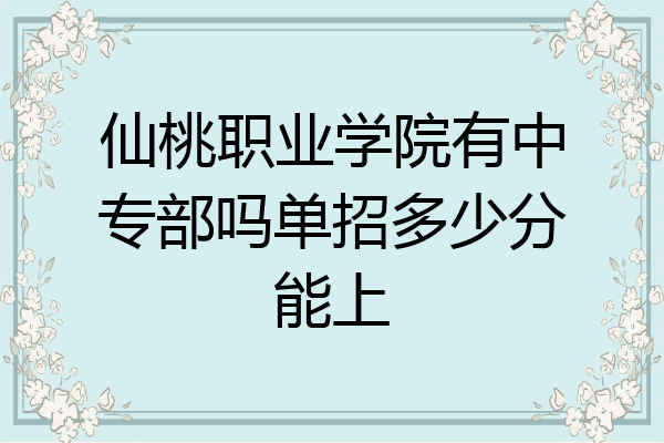 仙桃职业学院有中专部吗单招多少分能上