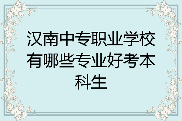 汉南中专职业学校有哪些专业好考本科生