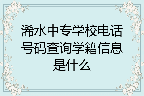 浠水中专学校电话号码查询学籍信息是什么