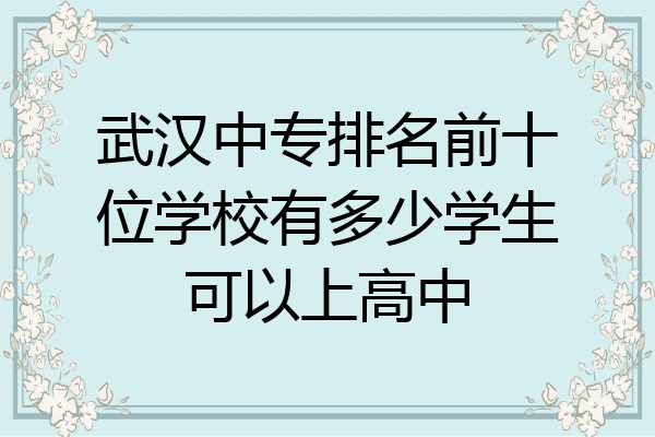 武汉中专排名前十位学校有多少学生可以上高中