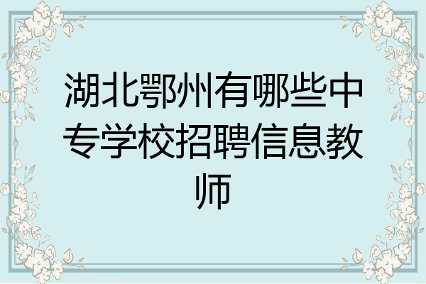 湖北鄂州有哪些中专学校招聘信息教师
