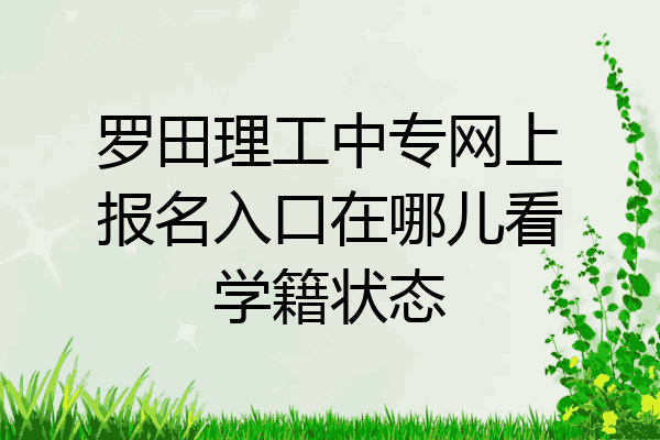 罗田理工中专网上报名入口在哪儿看学籍状态