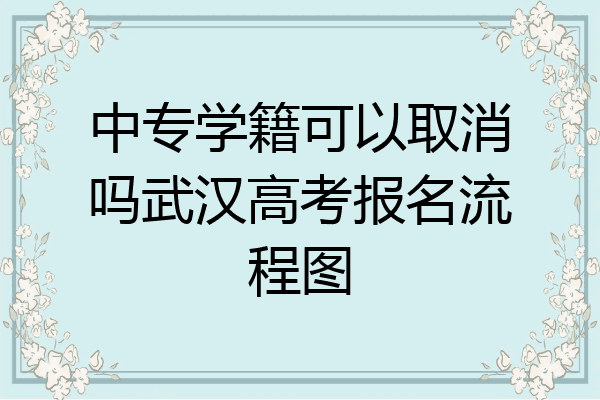 中专学籍可以取消吗武汉高考报名流程图