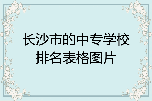 长沙市的中专学校排名表格图片