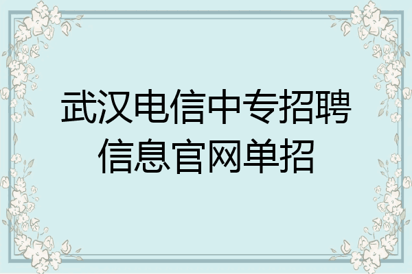 武汉电信中专招聘信息官网单招