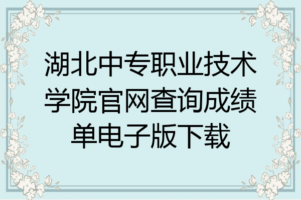湖北中专职业技术学院官网查询成绩单电子版下载
