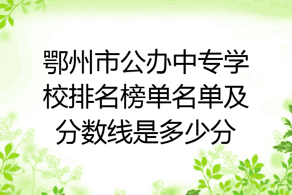 鄂州市公办中专学校排名榜单名单及分数线是多少分