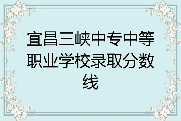 宜昌三峡中专中等职业学校录取分数线