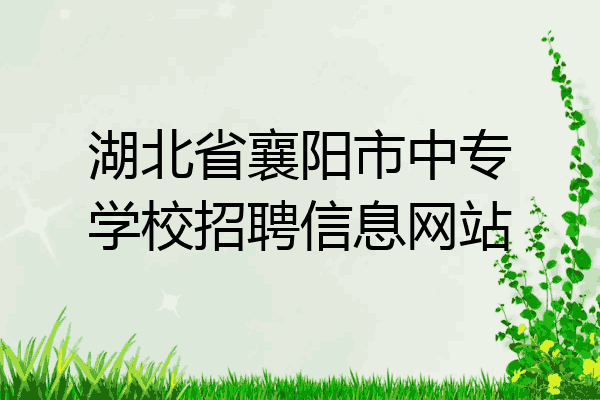 湖北省襄阳市中专学校招聘信息网站