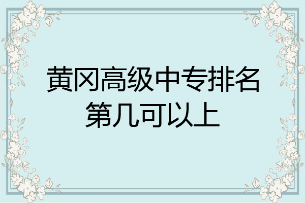 黄冈高级中专排名第几可以上