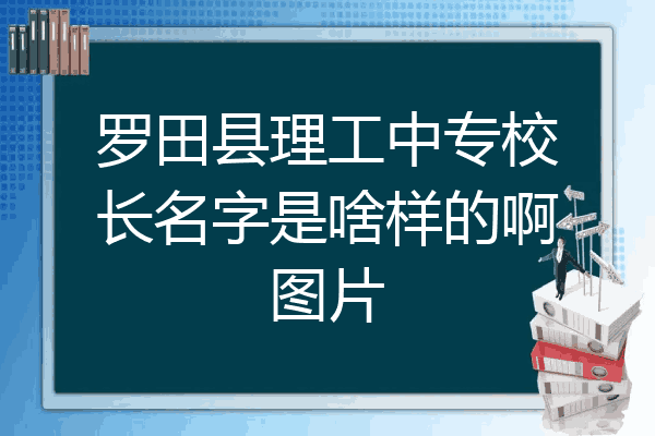 罗田县理工中专校长名字是啥样的啊图片