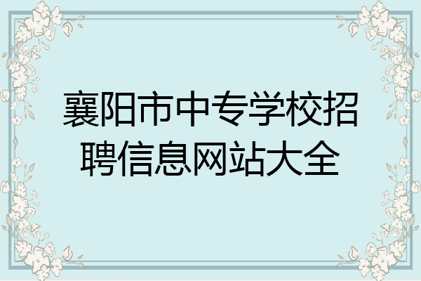 襄阳市中专学校招聘信息网站大全