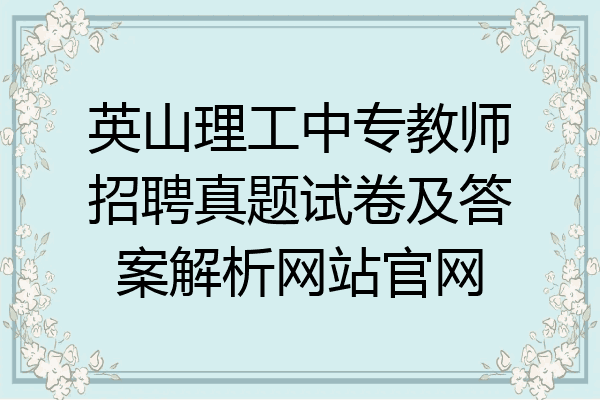 英山理工中专教师招聘真题试卷及答案解析网站官网