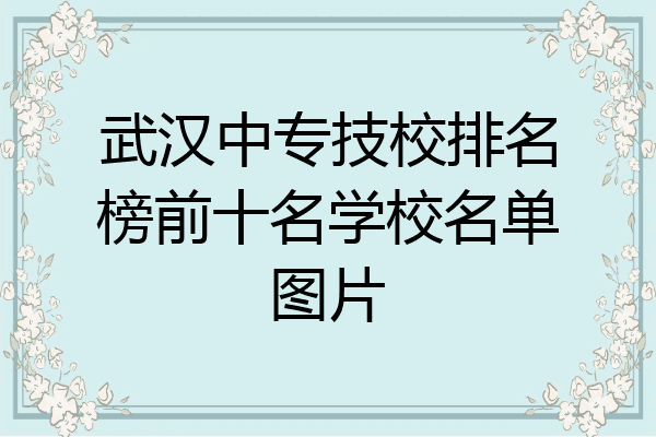 武汉中专技校排名榜前十名学校名单图片